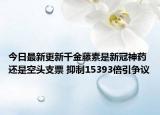 今日最新更新千金藤素是新冠神药还是空头支票 抑制15393倍引争议