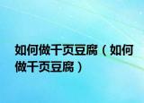 如何做千页豆腐（如何做千页豆腐）