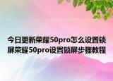 今日更新荣耀50pro怎么设置锁屏荣耀50pro设置锁屏步骤教程