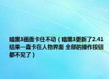 暗黑3画面卡住不动（暗黑3更新了2.41 结果一直卡在人物界面 全部的操作按钮都不见了）
