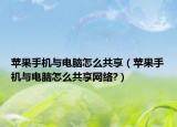 苹果手机与电脑怎么共享（苹果手机与电脑怎么共享网络?）