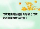 戊戌变法时间是什么时候（戊戌变法时间是什么时候）