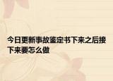 今日更新事故鉴定书下来之后接下来要怎么做