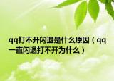 qq打不开闪退是什么原因（qq一直闪退打不开为什么）