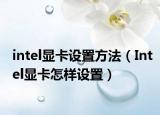 intel显卡设置方法（Intel显卡怎样设置）