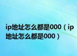 ip地址怎么都是000（ip地址怎么都是000）