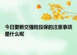 今日更新交强险投保的注意事项是什么呢
