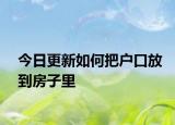 今日更新如何把户口放到房子里
