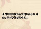 今日最新更新适合孕妇吃的水果 这些水果对孕妇帮助非常大
