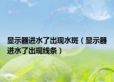 显示器进水了出现水斑（显示器进水了出现线条）