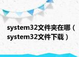 system32文件夹在哪（system32文件下载）