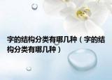 字的结构分类有哪几种（字的结构分类有哪几种）
