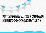 为什么qq会自己下线（为何在关闭腾讯QQ时QQ会自动下线?）