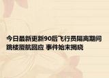 今日最新更新90后飞行员隔离期间跳楼厦航回应 事件始末揭晓