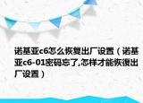 诺基亚c6怎么恢复出厂设置（诺基亚c6-01密码忘了,怎样才能恢復出厂设置）