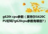 g620t cpu参数（英特尔G620CPU好吗?g620cpu参数有哪些?）