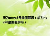 华为nova8是曲面屏吗（华为nova8是曲面屏吗）