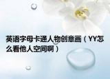 英语字母卡通人物创意画（YY怎么看他人空间啊）