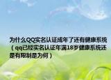 为什么QQ实名认证成年了还有健康系统（qq已经实名认证年满18岁健康系统还是有限制是为何）