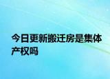 今日更新搬迁房是集体产权吗