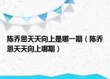 陈乔恩天天向上是哪一期（陈乔恩天天向上哪期）