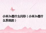 小米2s是什么闪存（小米2s是什么系统的）