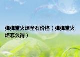 弹弹堂火炬圣石价格（弹弹堂火炬怎么得）