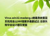 Virus.win32.madang.c病毒急救重装系统用金山360瑞星杀毒都试过.全部失败毕业设计都在里面