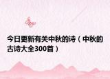 今日更新有关中秋的诗（中秋的古诗大全300首）