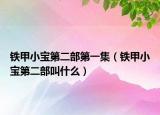 铁甲小宝第二部第一集（铁甲小宝第二部叫什么）
