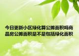 今日更新小区绿化算公摊面积吗商品房公摊面积是不是包括绿化面积