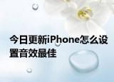 今日更新iPhone怎么设置音效最佳