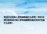 电话打过去转入来电提醒是什么意思（您好,您拨打的电话已转入来电提醒那边是关机吗?还是什么意思）