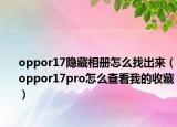 oppor17隐藏相册怎么找出来（oppor17pro怎么查看我的收藏）