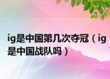 ig是中国第几次夺冠（ig是中国战队吗）