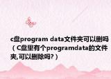 c盘program data文件夹可以删吗（C盘里有个programdata的文件夹,可以删除吗?）