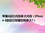 苹果6运行内存多大内存（iPhone 6的运行存储空间多大?）