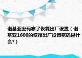 诺基亚密码忘了恢复出厂设置（诺基亚1600的恢復出厂设置密码是什么?）