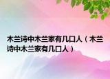 木兰诗中木兰家有几口人（木兰诗中木兰家有几口人）
