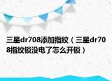 三星dr708添加指纹（三星dr708指纹锁没电了怎么开锁）