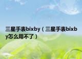 三星手表bixby（三星手表bixby怎么用不了）