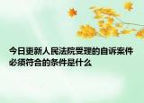 今日更新人民法院受理的自诉案件必须符合的条件是什么