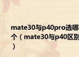 mate30与p40pro选哪个（mate30与p40区别）