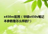 x450vc配置（华硕x450v笔记本参数是怎么样的?）
