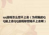 qq游戏怎么登不上去（为何我的QQ能上去QQ游戏却登陆不上去呢）