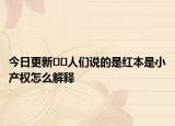 今日更新﻿﻿人们说的是红本是小产权怎么解释