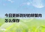 今日更新剥好的螃蟹肉怎么保存