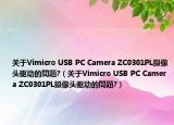 关于Vimicro USB PC Camera ZC0301PL摄像头驱动的問題?（关于Vimicro USB PC Camera ZC0301PL摄像头驱动的問題?）