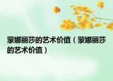 蒙娜丽莎的艺术价值（蒙娜丽莎的艺术价值）