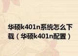 华硕k401n系统怎么下载（华硕k401n配置）